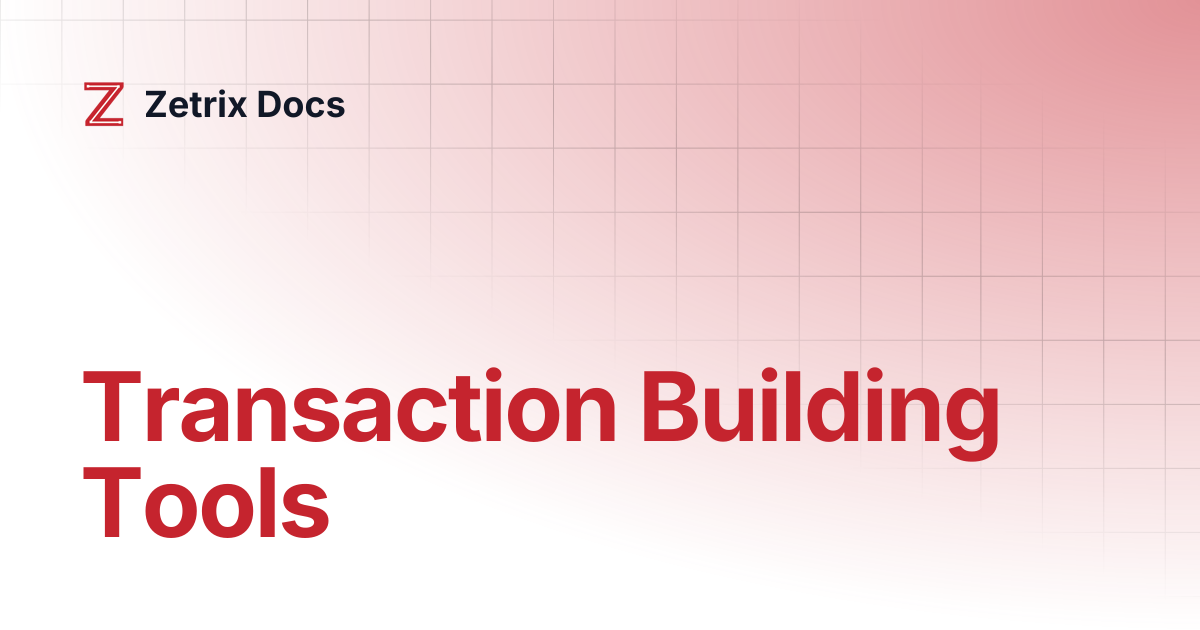 Transaction Building Tools | Zetrix Docs