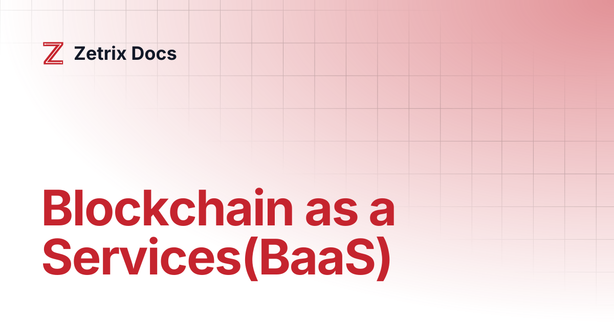 Blockchain as a Services(BaaS) | Zetrix Docs